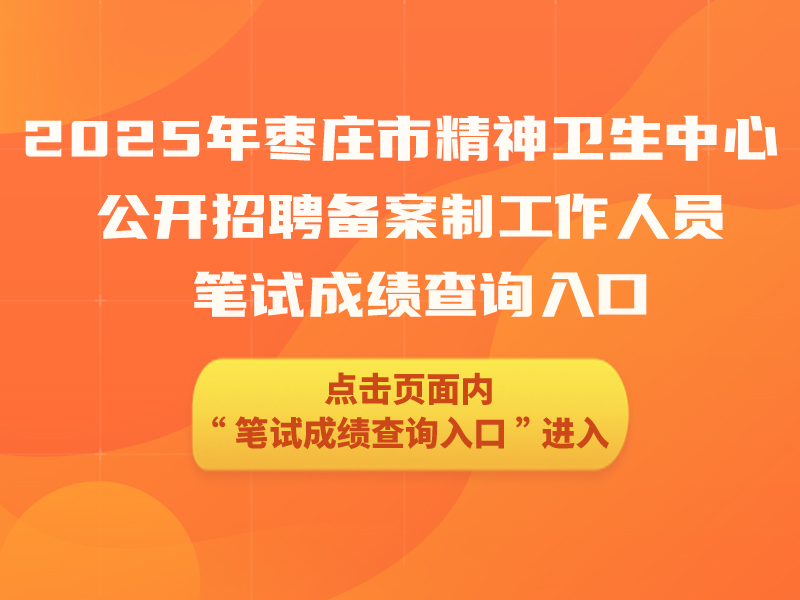 2025年枣庄市精神卫生中心公开招聘备案制工作人员笔试成绩查询入口